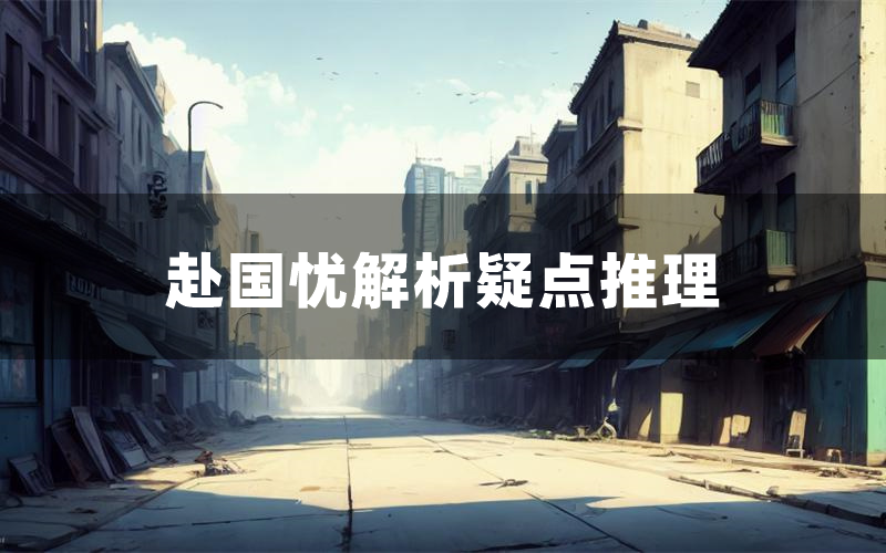 赴国忧解析疑点推理(赴国忧新本亮点)