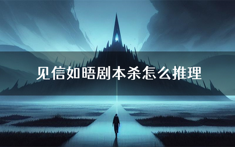 见信如晤剧本杀怎么推理(见信如晤凶手任务剧透)