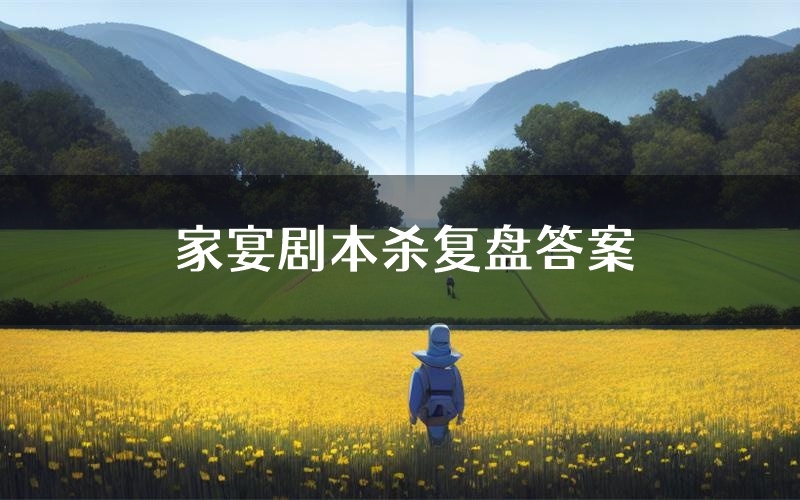 家宴剧本杀复盘答案(家宴推理探案体验)