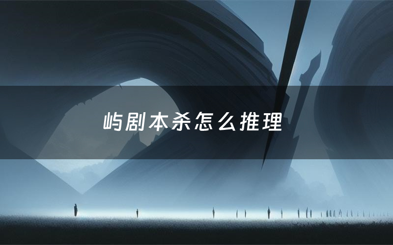 屿剧本杀怎么推理（屿凶手是谁剧透）