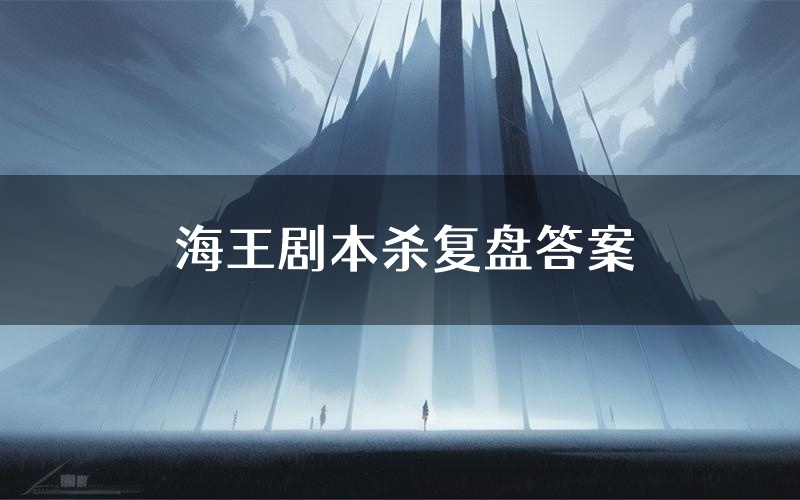 海王剧本杀复盘答案（海王推理探案体验）