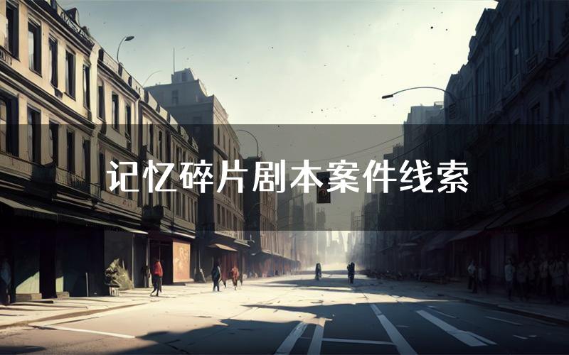 记忆碎片剧本案件线索(记忆碎片结局故事复盘)