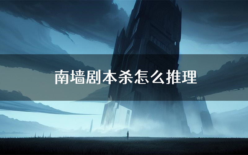 南墙剧本杀怎么推理(南墙凶手任务剧透)