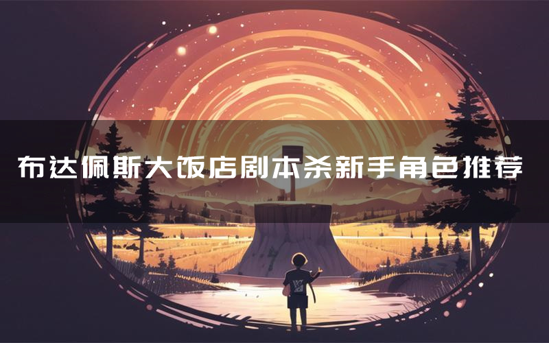 布达佩斯大饭店剧本杀新手角色推荐（布达佩斯大饭店凶手位是谁）