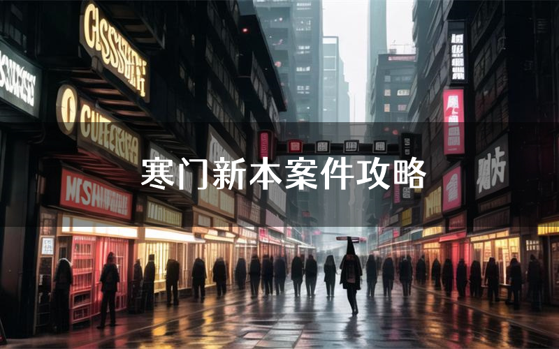 寒门新本案件攻略(寒门真相推理要点)