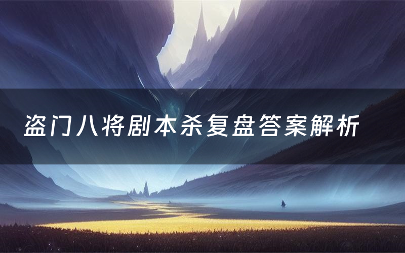 盗门八将剧本杀复盘答案解析(盗门八将测评剧透)