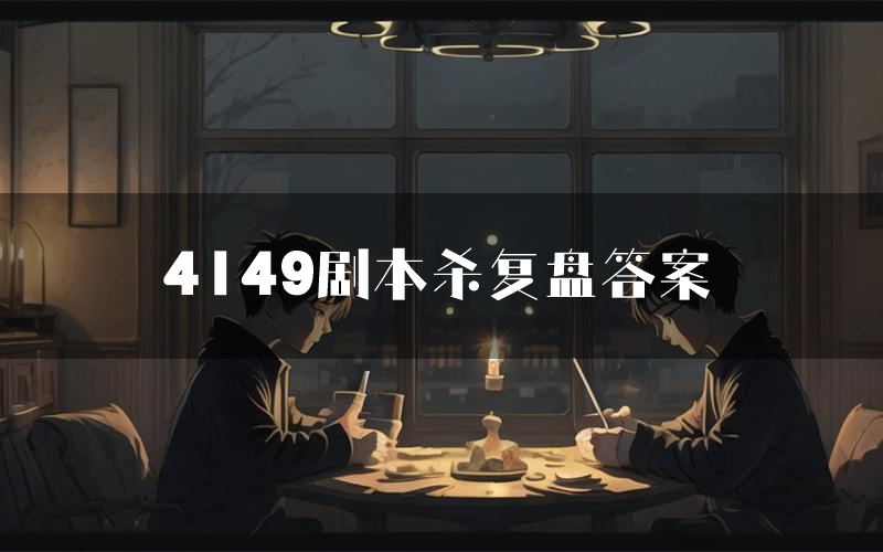 4149剧本杀复盘答案(4149推理探案体验)
