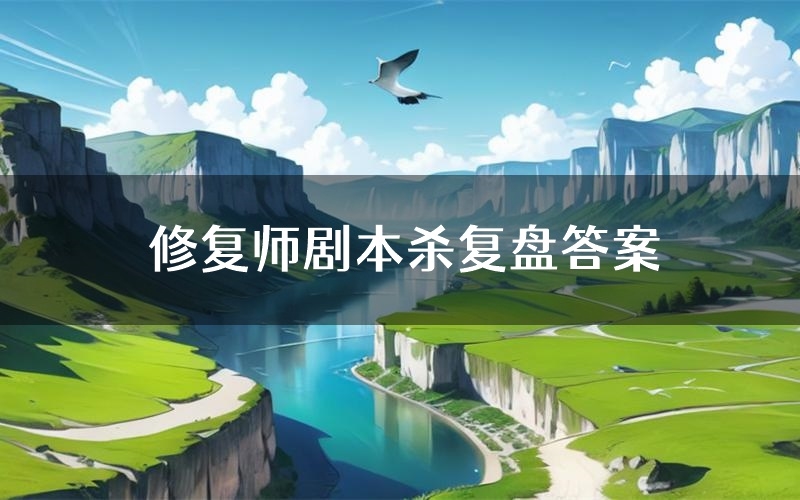 修复师剧本杀复盘答案(修复师推理探案体验)