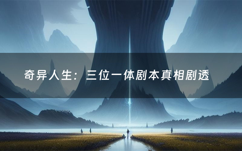 奇异人生:三位一体剧本真相剧透(奇异人生:三位一体剧本杀故事复盘)