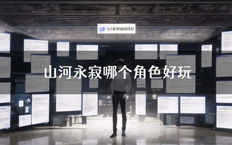 山河永寂哪个角色好玩(山河永寂值得玩吗)