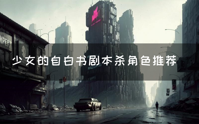 少女的自白书剧本杀角色推荐(少女的自白书凶手是谁)