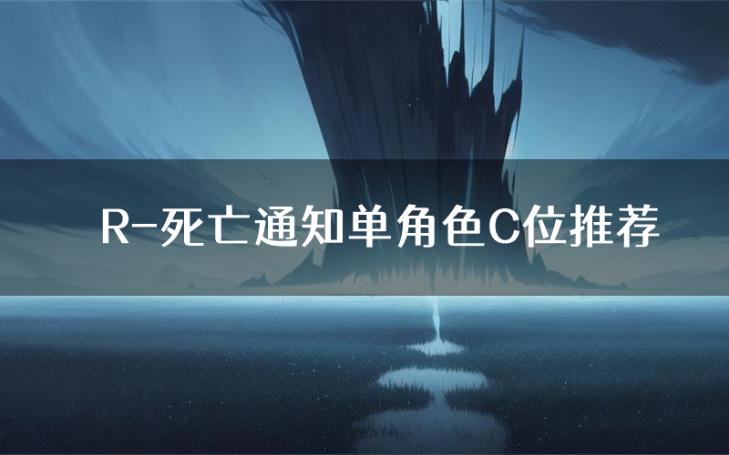 R-死亡通知单角色C位推荐（R-死亡通知单剧本杀真相剧透）