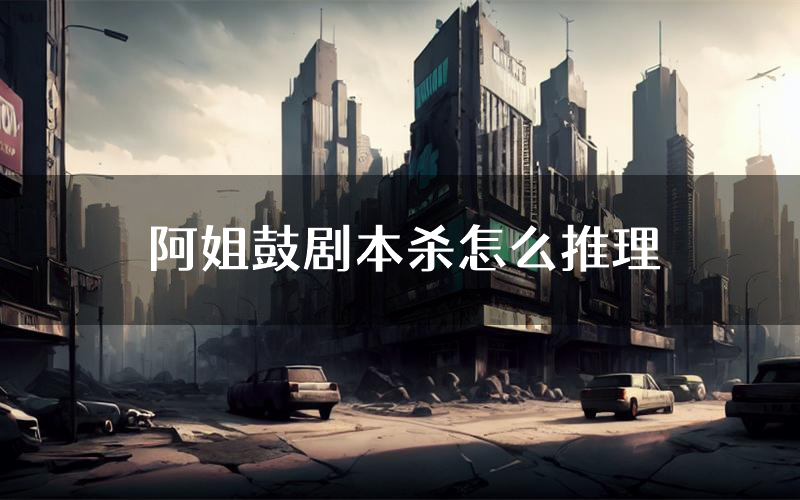 阿姐鼓剧本杀怎么推理(阿姐鼓凶手任务剧透)