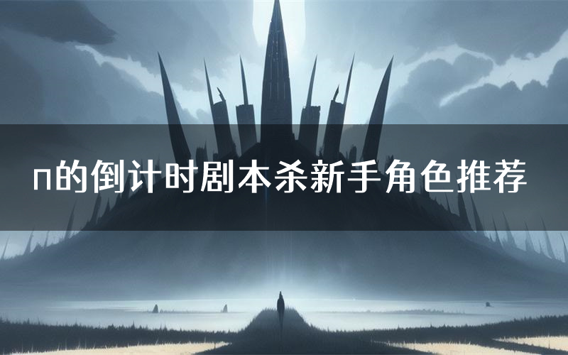 π的倒计时剧本杀新手角色推荐(π的倒计时凶手位是谁)