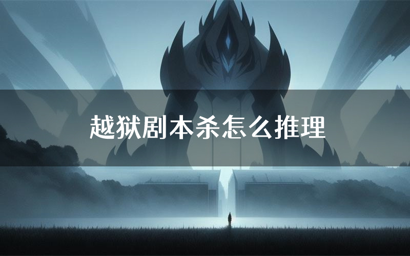 越狱剧本杀怎么推理(越狱凶手任务剧透)