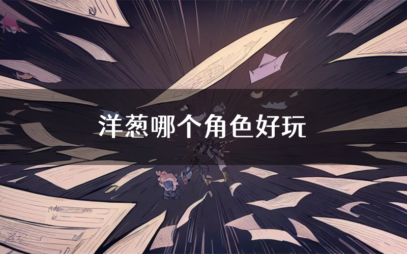 洋葱哪个角色好玩(洋葱值得玩吗)