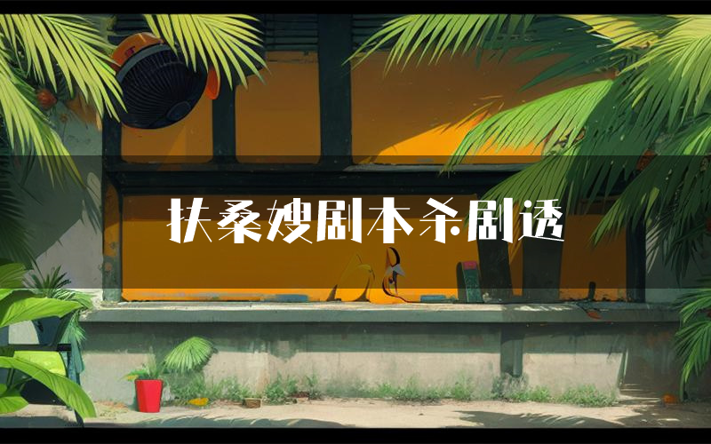 扶桑嫂剧本杀剧透（扶桑嫂角色CP测评）