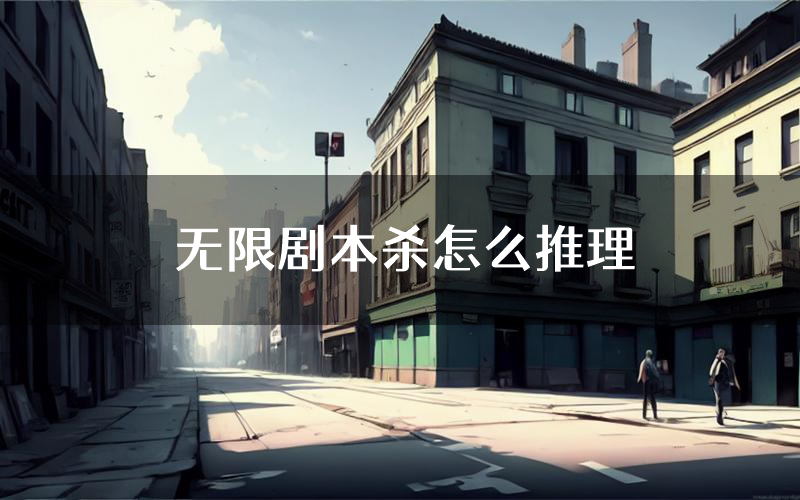 无限剧本杀怎么推理(无限凶手任务剧透)