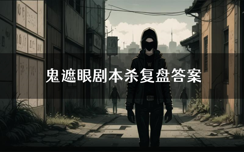 鬼遮眼剧本杀复盘答案(鬼遮眼推理探案体验)