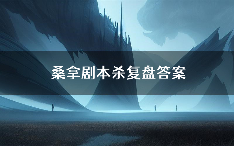 桑拿剧本杀复盘答案(桑拿推理探案体验)