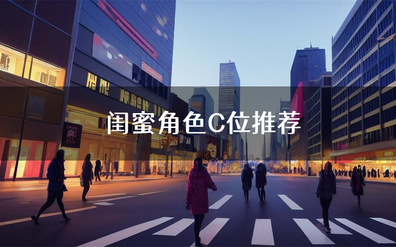 闺蜜角色C位推荐（闺蜜剧本杀真相剧透）