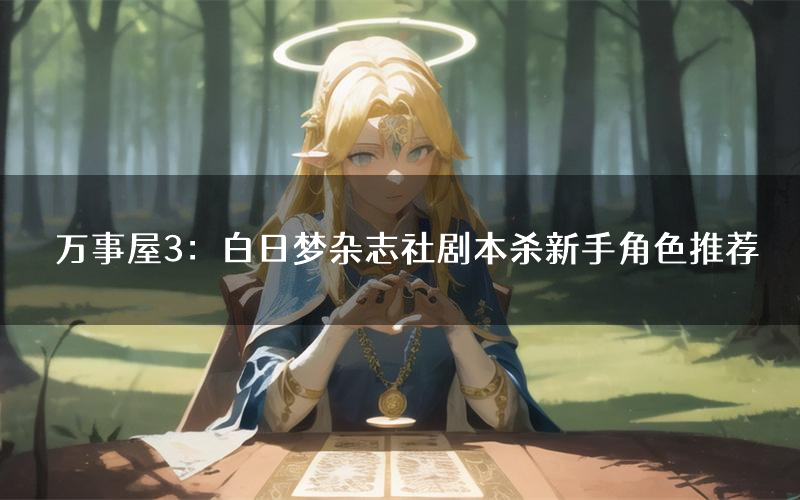 万事屋3:白日梦杂志社剧本杀新手角色推荐(万事屋3:白日梦杂志社凶手位是谁)