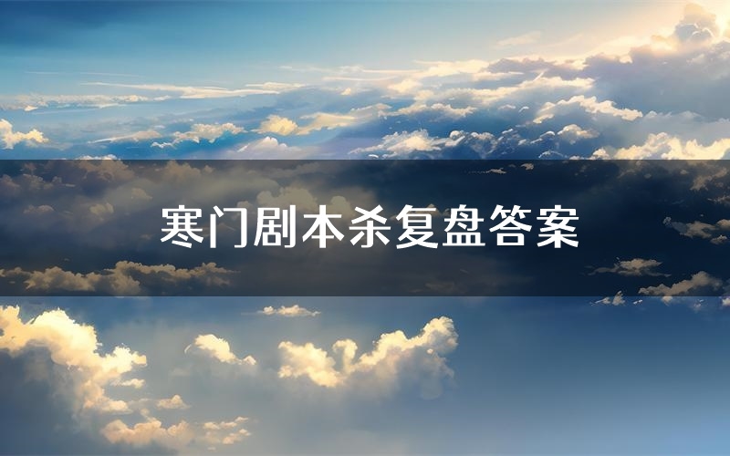 寒门剧本杀复盘答案(寒门推理探案体验)