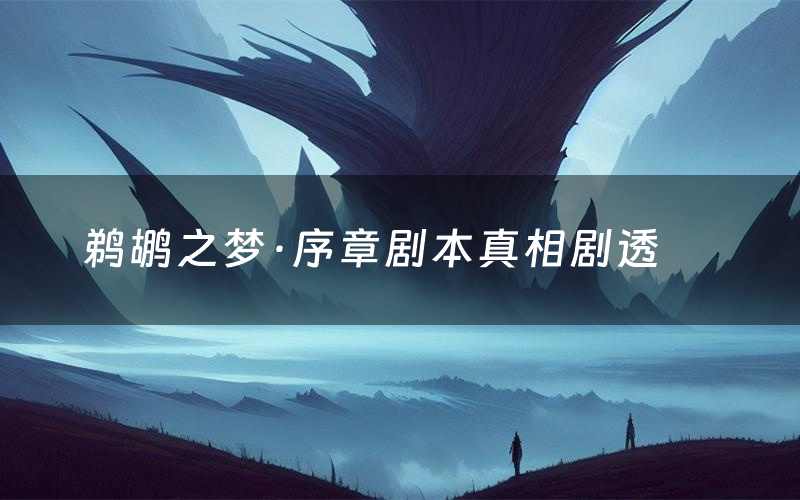 鹈鹕之梦·序章剧本真相剧透(鹈鹕之梦·序章剧本杀故事复盘)