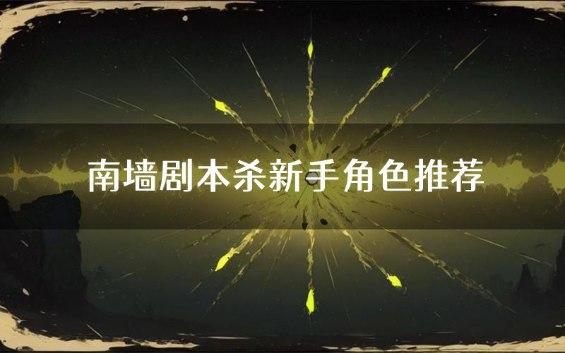 南墙剧本杀新手角色推荐(南墙凶手位是谁)