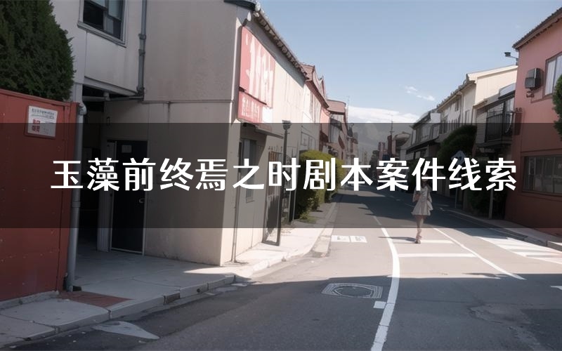 玉藻前终焉之时剧本案件线索(玉藻前终焉之时结局故事复盘)