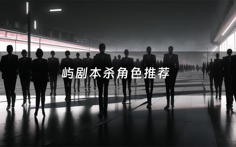屿剧本杀角色推荐（屿凶手是谁）