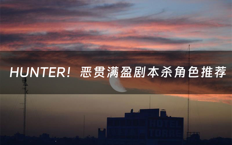 HUNTER!恶贯满盈剧本杀角色推荐(HUNTER!恶贯满盈凶手是谁)