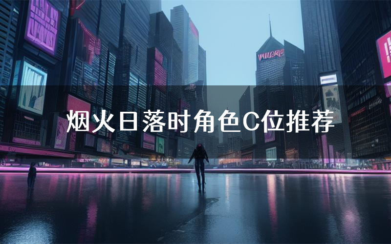 烟火日落时角色C位推荐（烟火日落时剧本杀真相剧透）