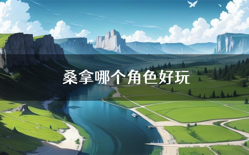 桑拿哪个角色好玩(桑拿值得玩吗)