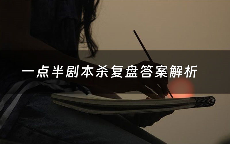 一点半剧本杀复盘答案解析(一点半测评剧透)