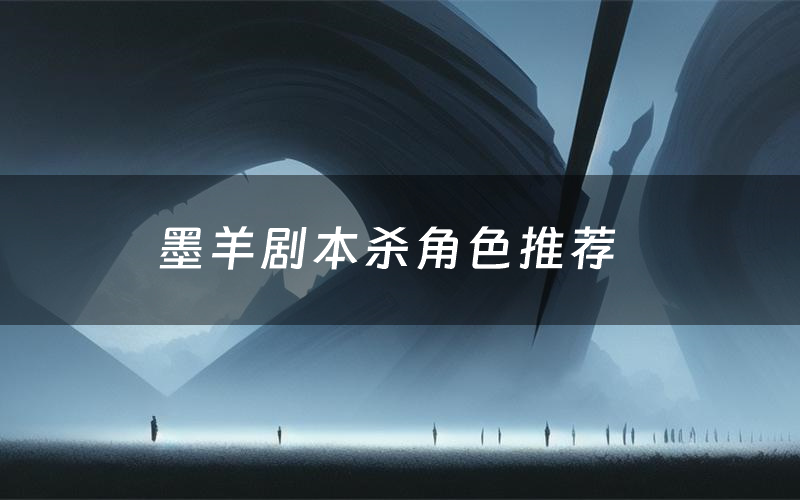 墨羊剧本杀角色推荐(墨羊凶手是谁)