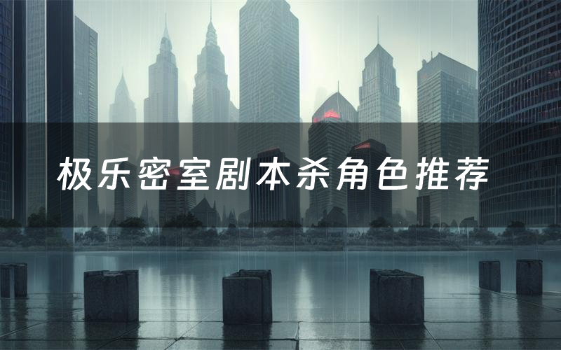 极乐密室剧本杀角色推荐(极乐密室凶手是谁)