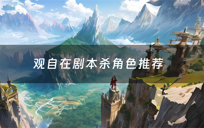 观自在剧本杀角色推荐(观自在凶手是谁)