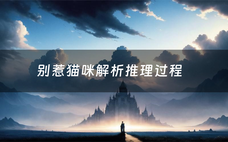 别惹猫咪解析推理过程(别惹猫咪剧本测评)