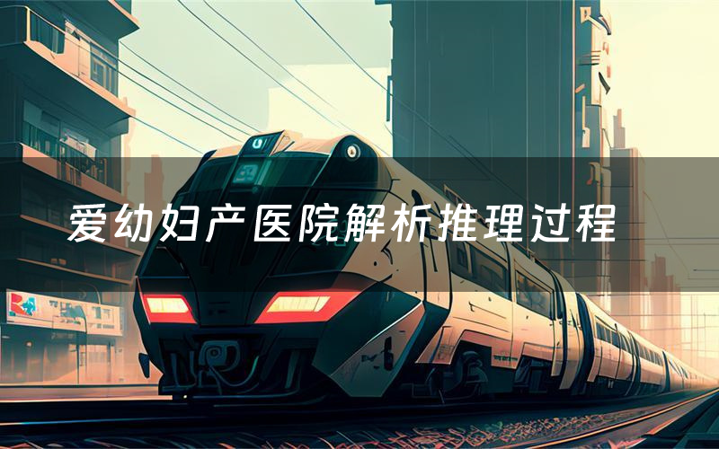 爱幼妇产医院解析推理过程（爱幼妇产医院剧本测评）