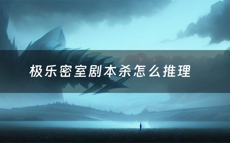 极乐密室剧本杀怎么推理(极乐密室凶手是谁剧透)