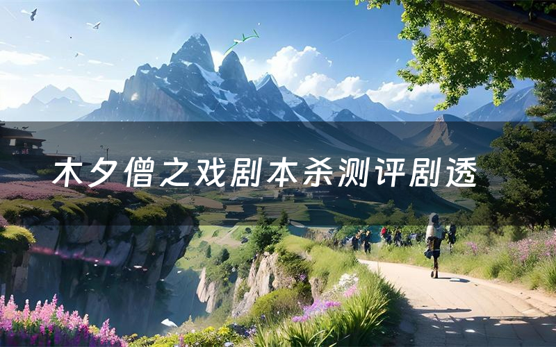 木夕僧之戏剧本杀测评剧透（木夕僧之戏角色CP推荐）