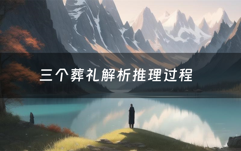 三个葬礼解析推理过程(三个葬礼剧本测评)