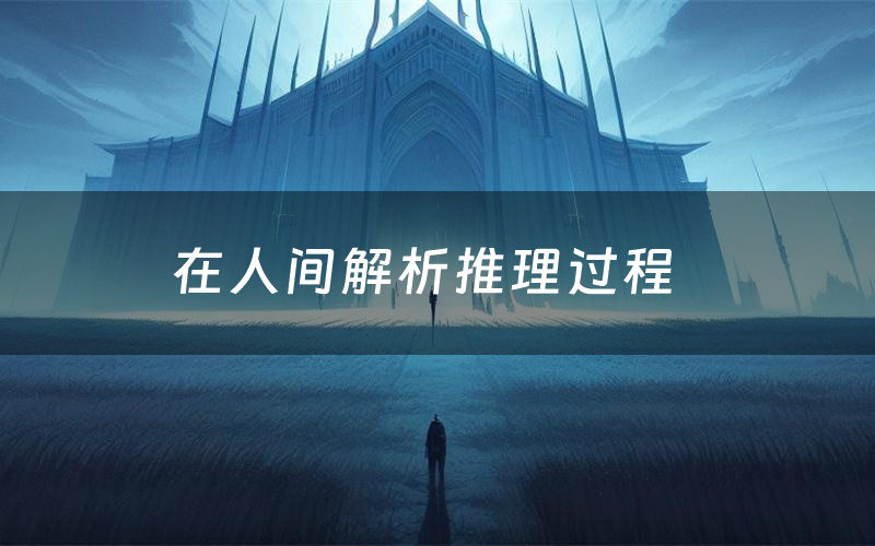 在人间解析推理过程(在人间剧本测评)