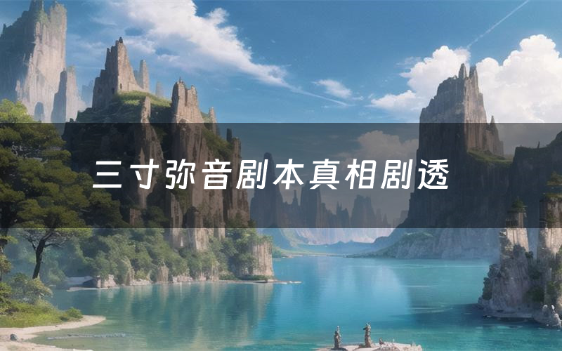 三寸弥音剧本真相剧透（三寸弥音剧本杀故事复盘）