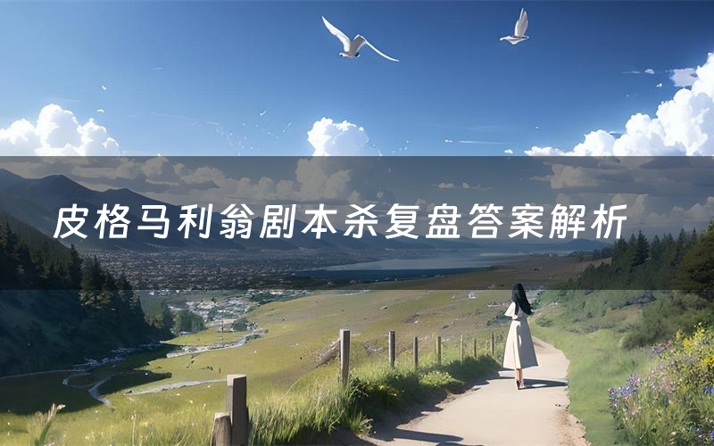 皮格马利翁剧本杀复盘答案解析（皮格马利翁测评剧透）