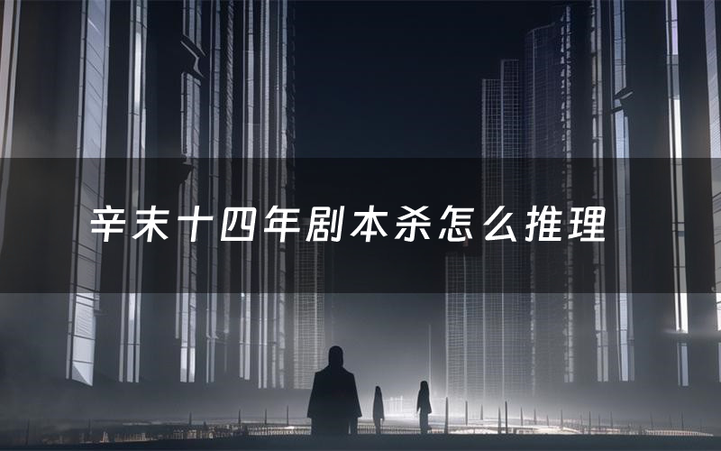辛末十四年剧本杀怎么推理(辛末十四年凶手是谁剧透)