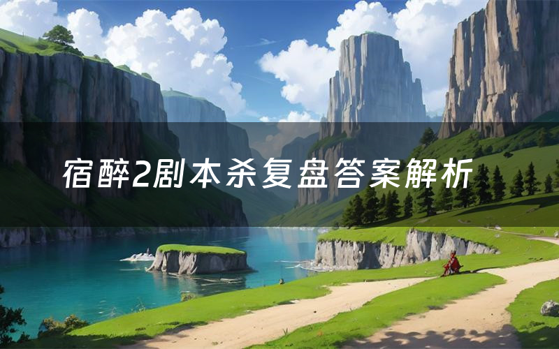 宿醉2剧本杀复盘答案解析(宿醉2测评剧透)