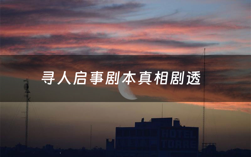 寻人启事剧本真相剧透(寻人启事剧本杀故事复盘)