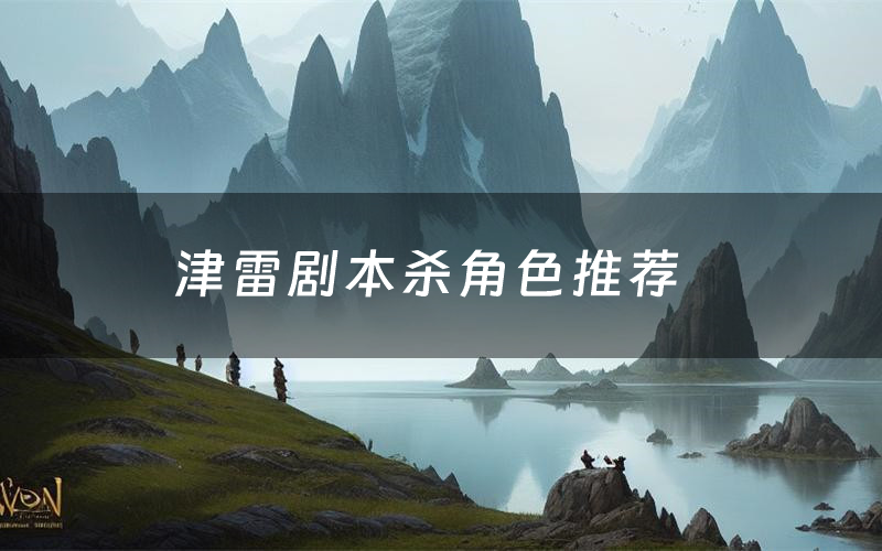 津雷剧本杀角色推荐(津雷凶手是谁)